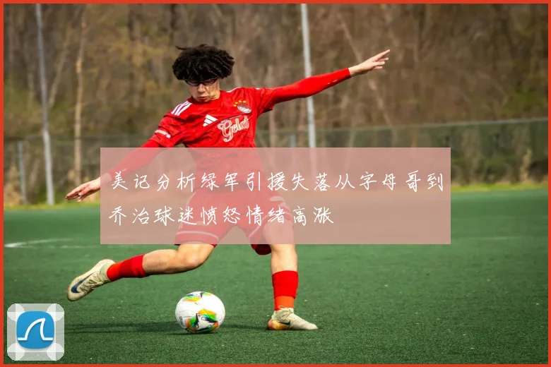 美记分析绿军引援失落从字母哥到乔治球迷愤怒情绪高涨